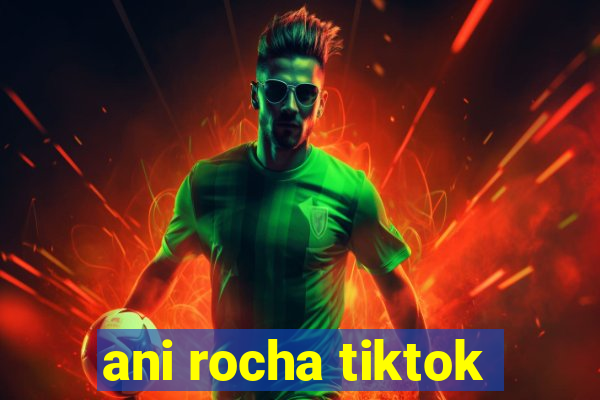 ani rocha tiktok